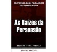 As Raízes da Persuasão: Compreendendo os Fundamentos do Convencimento