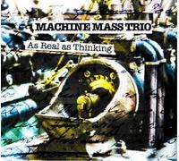 Machine Mass Trio - As Real As Thinking [Import]