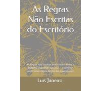 As Regras Não Escritas do Escritório: As Regras Não Escritas do Escritório Como o trabalho realmente funciona - e como se mover com critério dentro das organizações