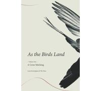 As The Birds Land: Volume One A Crow Stitching