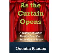 As the Curtain Opens: A History of British Theatre from the Stone Age to Today