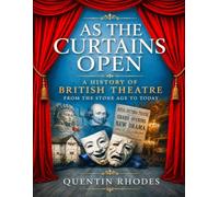 As The Curtains Open: A History of British Theatre From The Stone Age To Today
