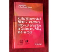 As The Witnesses Fall Silent: 21st Century Holocaust Education In Curriculum, Policy And Practice