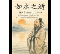 As Time Flows: 50 Lessons on Life from the Analects of Confucius: A Chinese-English Bilingual Guide to the Wisdom of the Analects