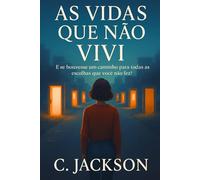 As Vidas Que Não Vivi: E se houvesse um caminho para todas as escolhas que você não fez