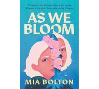 As We Bloom: Wisdom from Extraordinary Everyday Women and Gender Nonconforming People