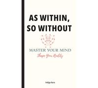 As Within So Without Master Your Mind Shape Your Reality