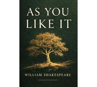 AS YOU LIKE IT: A Timeless Shakespearean Comedy of Love, Disguise, and Destiny