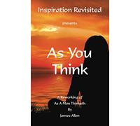 As You Think: A Reworking of ‘As a Man Thinketh’ by James Allen