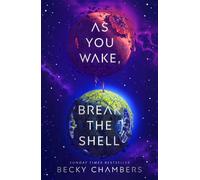 As You Wake, Break the Shell discover the unmissable and uplifting science fiction novel from the Sunday Times bestselling author of The Long way to a Small Angry Planet - Becky Chambers - Hodderscape