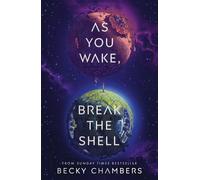 As You Wake, Break the Shell discover the unmissable and uplifting science fiction novel from the Sunday Times bestselling author of The Long way to a Small Angry Planet - Becky Chambers - Hodderscape