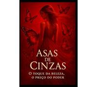 Asas de Cinzas: O toque da beleza, o preço do poder