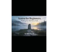 Asatru for Beginners: Walking the Old Norse Path A Modern Introduction to the Ancient Faith of the North