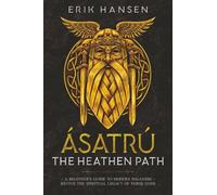 Asatru, The Heathen Path: A Beginner’s Guide to Modern Paganism | Revive the Spiritual Legacy of Norse Gods