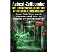 Asbest-Zeitbombe: Die unsichtbare Gefahr der öffentlichen Infrastruktur: Fasern, Sanierungen, und die billionenschwere Altlast der modernen westlichen Bauindustrie