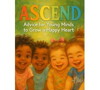 Ascend: Advice for Young Minds to Grow a Happy Heart