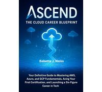 Ascend: The Cloud Career Blueprint: Your Definitive Guide to Mastering AWS, Azure, and GCP Fundamentals, Acing Your First Certification, and Launching a Six-Figure Career in Tech.