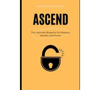 Ascend: The Ultimate Blueprint for Mastery, Wealth, and Power