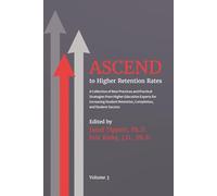ASCEND to Higher Retention Rates: A Collection of Best Practices and Practical Strategies from Higher Education Experts for Increasing Student Retention, Completion, and Student Success