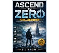 ASCEND TO ZERO GAME GUIDE: The Ultimate Time-Bending Roguelike Companion for Survivors, Strategists, and Eternal Ascenders