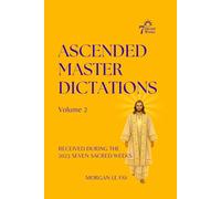 Ascended Master Dictations: Volume 2: Received During the 2023 Seven Sacred Weeks