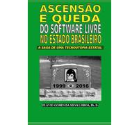 Ascensão e queda do software livre no Estado brasileiro: A saga de uma tecnoutopia estatal