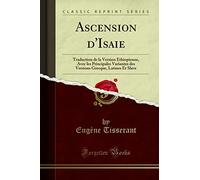 Ascension d'Isaie: Traduction de la Version Éthiopienne, Avec Les Principales Variantes Des Versions Grecque, Latines Et Slave (Classic Reprint)