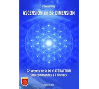Ascension en 5e dimension 22 22 secrets de la loi d'attraction, 500 commandes à l'Univers - Chantal Roy - Nectar - broché - Essai