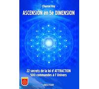 Ascension en 5e dimension : 22 secrets de la loi d'attraction. 500 commandes à l'univers
