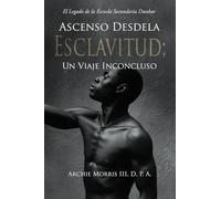 Ascenso Desde la ESCLAVITUD; Un Viaje Inconcluso: El Legado de la Escuela Secundaria Dunbar