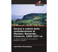 Ascesa E Caduta Della Confederazione Di Mankon, Bamenda-Camerun, 1800-1927 Ca.