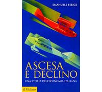 Ascesa e declino. Una storia dell'economia italiana. Nuova ediz.