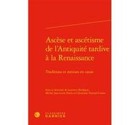 Ascèse et ascétisme de l'Antiquité tardive à la Renaissance Collectif (Auteur), Hélène Casanova-Robin (Collection dirigée par), Michel Perrin (Editeur du volume), Christiane Veyrard-Cosme (Editeur du 