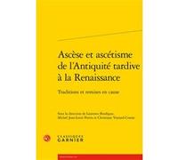 Ascèse et ascétisme de l'Antiquité tardive à la Renaissance Laurence Boulègue (Editeur du volume), Collectif (Auteur), Hélène Casanova-Robin (Collection dirigée par), Michel Perrin (Editeur du volume)