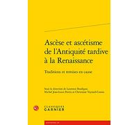 Ascèse et ascétisme de l'Antiquité tardive à la Renaissance: Traditions et remises en cause