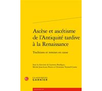 Ascèse et ascétisme de l'Antiquité tardive à la Renaissance Traditions et remises en cause - Laurence Boulègue - Classiques Garnier - broché - Essai