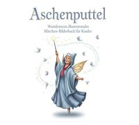 Aschenputtel - Wunderschön illustriertes Märchen-Bilderbuch für Kinder: Klassische europäische Aschenputtel-Geschichte mit atemberaubenden ... und einem herzerwärmenden Happy End