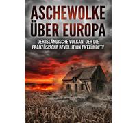 Aschewolke über Europa: Der isländische Vulkan, der die Französische Revolution entzündete