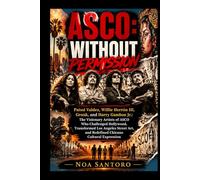 ASCO: WITHOUT PERMISSION: Patssi Valdez, Willie Herrón III, Gronk, and Harry Gamboa Jr.: The Visionary Artists of ASCO Who Challenged Hollywood, ... and Redefined Chicano Cultural Expression