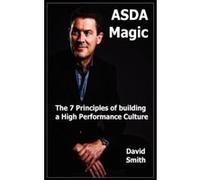 Asda Magic: The 7 Principles of Building a High Performance Culture Smith, David (Auteur)