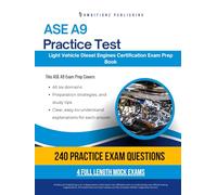 ASE A 9 Practice Test: Pass the ASE A9 Light Vehicle Diesel Engines Certification Exam with Confidence: 240 Realistic Practice Questions, 4 Mock Tests, and Clear Explanations for Every Answer