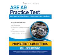 ASE A 9 Practice Test: Pass the ASE A9 Light Vehicle Diesel Engines Certification Exam with Confidence: 240 Realistic Practice Questions, 4 Mock Tests, and Clear Explanations for Every Answer