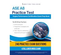 ASE A8 Practice Test: Your ASE A8 Engine Performance Exam Prep With 240 Questions, 4 Full-Length Mock Exams, and Easy-to-Follow Answer Explanations for First-Time Success