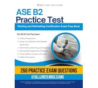 ASE B2 Practice Test: Master the ASE B2 Painting and Refinishing Exam with 260 Realistic Practice Questions, 4 Mock Tests, and Clear Answer Explanations to Boost Your Certification Success