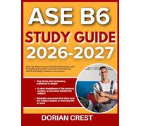 ASE B6 STUDY GUIDE 2026-2027: Step By Step Lessons, Practical Exercises Practical Exercises And Everything You Need To Know To Get Started With 9 Full Length Questions And Answer