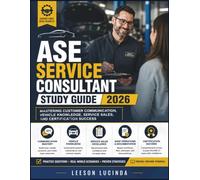 ASE SERVICE CONSULTANT STUDY GUIDE 2026: MASTERING CUSTOMER COMMUNICATION, VEHICLE KNOWLEDGE, SERVICE SALES, AND CERTIFICATION SUCCESS