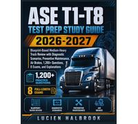 ASE T1-T8 TEST PREP STUDY GUIDE 2026-2027: Blueprint-Based Medium-Heavy Truck Review with Diagnostic Scenarios, Preventive Maintenance, Air Brakes, 1,200+ Questions, 8 Exams, and Explanations