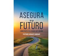 Asegura TU Futuro: Construya Su Legado Hoy, Una guía completa para entender su camino financiero y crear estabilidad para toda la vida