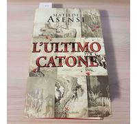 Asensi Matilde - L'ultimo Catone (Romanzi)