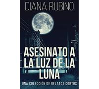 Asesinato A La Luz De La Luna - Una Colección De Relatos Cortos